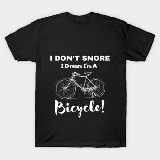  I Don't Snore I Dream I'm A Bicycle! T-Shirt